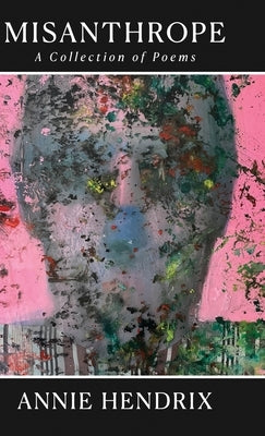 Misanthrope: A Collection of Poems by Hendrix, Annie