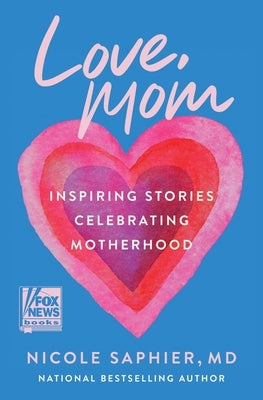 Love, Mom: Inspiring Stories Celebrating Motherhood by Saphier, Nicole