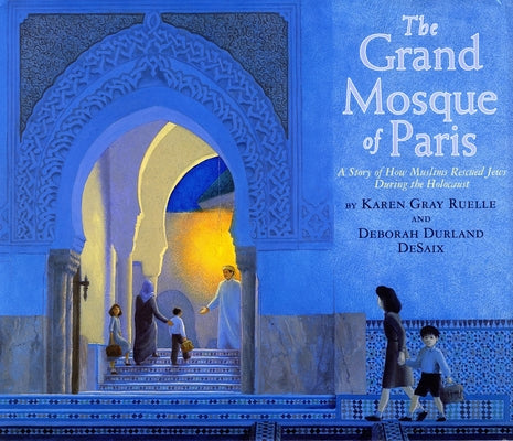 The Grand Mosque of Paris: A Story of How Muslims Rescued Jews During the Holocaust by Ruelle, Karen Gray