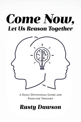 Come Now, Let Us Reason Together: A Daily Devotional Guide and Food for Thought by Dawson, Rusty