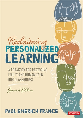 Reclaiming Personalized Learning: A Pedagogy for Restoring Equity and Humanity in Our Classrooms by France, Paul Emerich