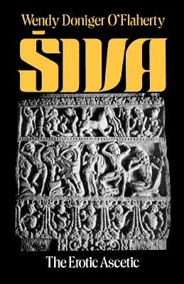 Siva: The Erotic Ascetic by O'Flaherty, Wendy Doniger