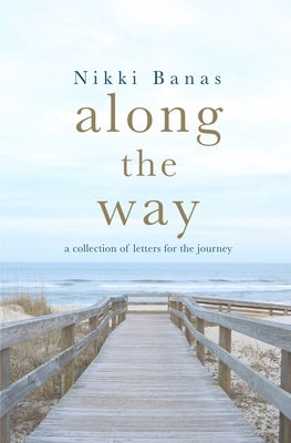 Along the Way: a collection of letters for the journey by Banas, Nikki