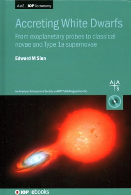 Accreting White Dwarfs: From exoplanetary probes to classical novae and Type Ia supernovae by Sion, Edward M.