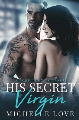 His Secret Virgin: A Forbidden Romance by Love, Michelle