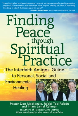 Finding Peace Through Spiritual Practice: The Interfaith Amigos' Guide to Personal, Social and Environmental Healing by MacKenzie, Don