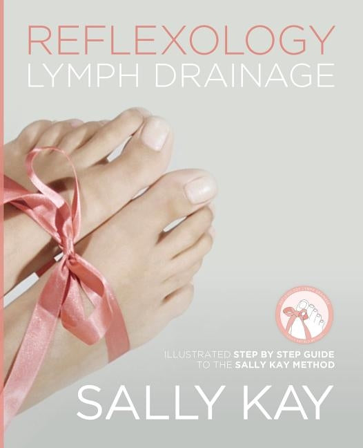 Reflexology Lymph Drainage: Illustrated Step by Step Guide to the Sally Kay Method by Kay, Sally