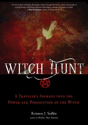 Witch Hunt: A Traveler's Journey Into the Power and Persecution of the Witch by Sollee, Kristen J.