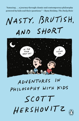 Nasty, Brutish, and Short: Adventures in Philosophy with Kids by Hershovitz, Scott