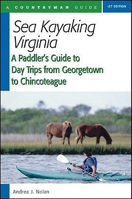 Sea Kayaking Virginia: A Paddler's Guide to Day Trips from Georgetown to Chincoteague by Nolan, Andrea