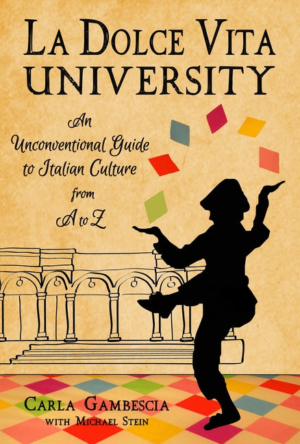 La Dolce Vita University: An Unconventional Guide to Italian Culture from A to Z by Gambescia, Carla