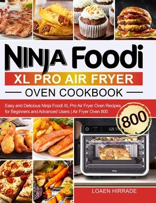 Ninja Foodi XL Pro Air Fryer Oven Cookbook: Easy and Delicious Ninja Foodi XL Pro Air Fryer Oven Recipes for Beginners and Advanced Users Air Fryer Ov by Hirrade, Loaen