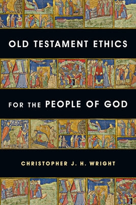 Old Testament Ethics for the People of God by Wright, Christopher J. H.