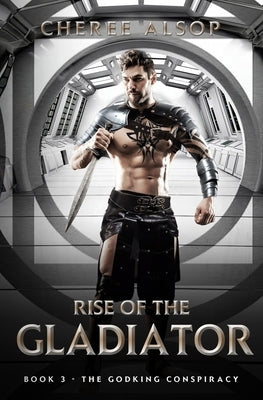 The Godking Conspiracy- Rise of the Gladiator Book 3 by Alsop, Cheree