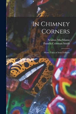 In Chimney Corners: Merry Tales of Irish Folklore by MacManus, Seumas