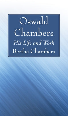 Oswald Chambers: His Life and Work by Chambers, Bertha