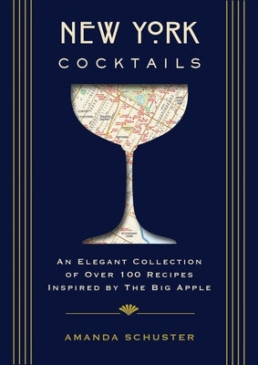 New York Cocktails: An Elegant Collection of Over 100 Recipes Inspired by the Big Apple (Travel Cookbooks, NYC Cocktails and Drinks, Histo by Schuster, Amanda