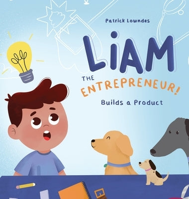 Liam the Entrepreneur Builds a Product by Lowndes, Patrick