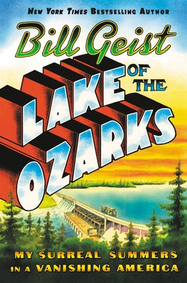 Lake of the Ozarks: My Surreal Summers in a Vanishing America by Geist, Bill