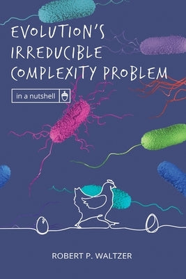 Evolution's Irreducible Complexity Problem by Waltzer, Robert P.