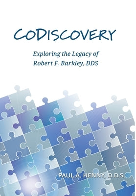 CoDiscovery: Exploring the Legacy of Robert F. Barkley, DDS by Henny, Paul A.