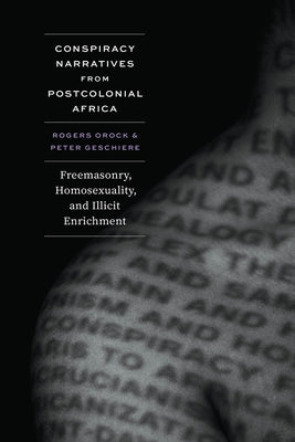 Conspiracy Narratives from Postcolonial Africa: Freemasonry, Homosexuality, and Illicit Enrichment by Orock, Rogers