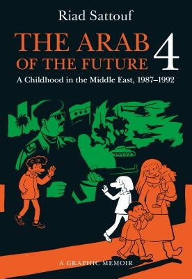 The Arab of the Future 4: A Graphic Memoir of a Childhood in the Middle East, 1987-1992 by Sattouf, Riad