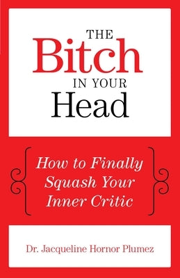 The Bitch in Your Head: How to Finally Squash Your Inner Critic by Plumez, Jacqueline Hornor