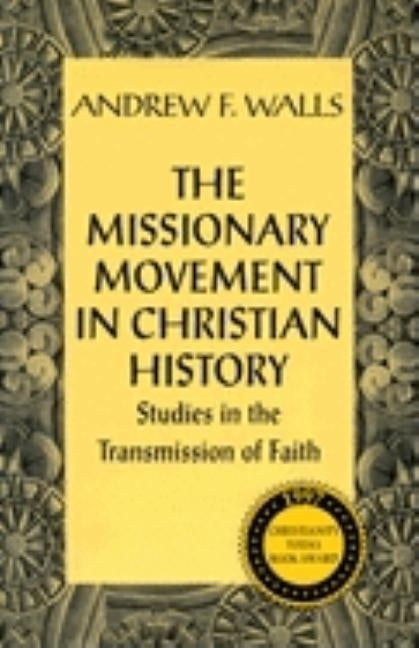 The Missionary Movement in Christian History: Studies in the Transmission of Faith by Walls, Andrew