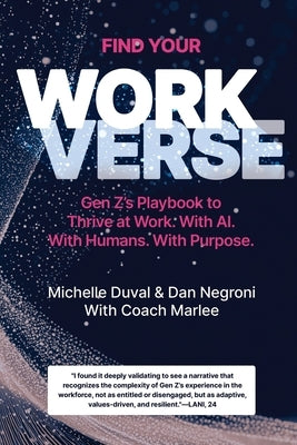 Find Your Workverse: Gen Z's Playbook to Thrive at Work. With AI. With Humans. With Purpose. by Duval, Michelle