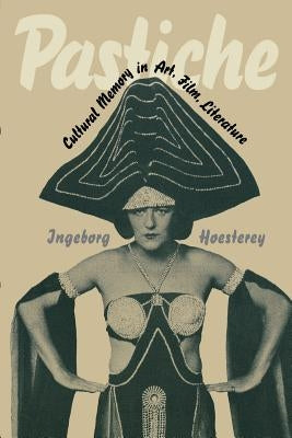 Pastiche: Cultural Memory in Art, Film, Literature by Hoesterey, Ingeborg