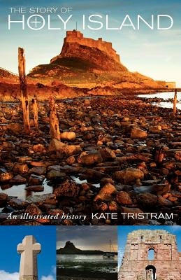 The Story of Holy Island: An Illustrated History by Tristam, Kate