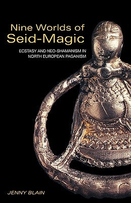 Nine Worlds of Seid-Magic: Ecstasy and Neo-Shamanism in North European Paganism by Blain, Jenny