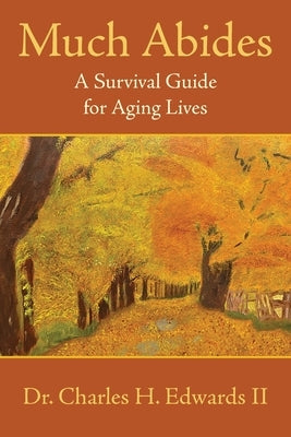 Much Abides: A Survival Guide for Aging Lives by Edwards, Charles H., II