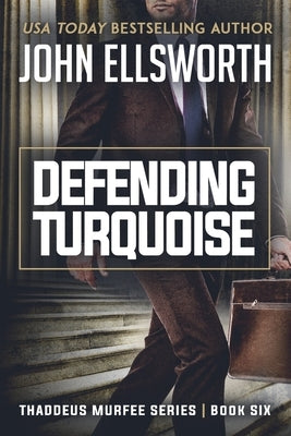 Defending Turquoise: Thaddeus Murfee Legal Thriller Series Book Six by Ellsworth, John