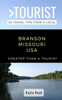 GREATER THAN A TOURIST- Branson Missouri USA: 50 Travel Tips from a Local by Tourist, Greater Than a.