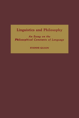 Linguistics and Philosophy: An Essay on the Philosophical Constants of Language by Gilson, Etienne