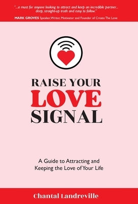 Raise Your Love Signal: A Guide to Attracting and Keeping the Love of Your Life by Landreville, Chantal