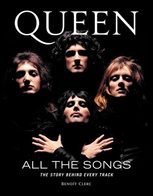 Queen All the Songs: The Story Behind Every Track by Clerc, Beno&#195;&#174;t