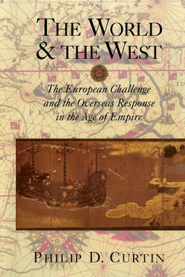 The World and the West: The European Challenge and the Overseas Response in the Age of Empire by Curtin, Philip D.