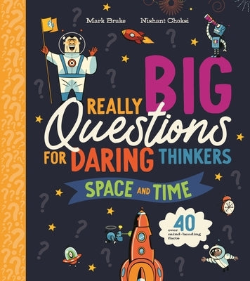 Really Big Questions for Daring Thinkers: Space and Time: Over 40 Mind-Bending Facts by Brake, Mark