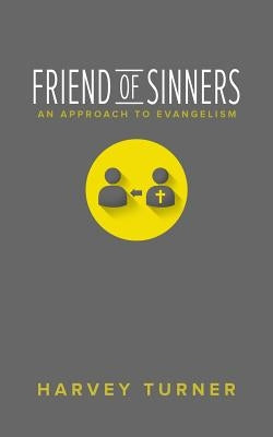 Friend of Sinners: An Approach to Evangelism by Turner, Harvey