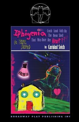 Iphigenia Crash Land Falls On The Neon Shell That Was Once Her Heart by Svich, Caridad