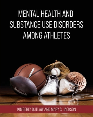 Mental Health and Substance Use Disorders Among Athletes by Outlaw, Kimberly