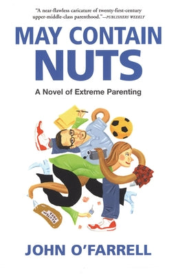 May Contain Nuts: A Novel of Extreme Parenting by O'Farrell, John