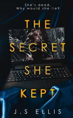 The Secret She Kept: She's dead. Why would she lie? by Ellis, J. S.