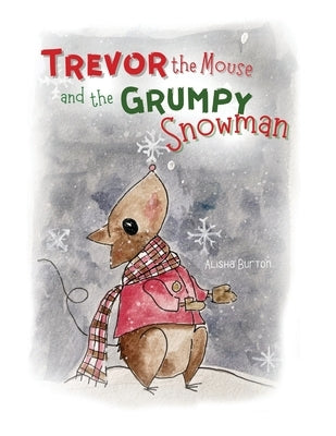 Trevor the Mouse and the Grumpy Snowman by Burton, Alisha