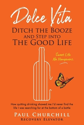 Dolce Vita: Ditch the Booze and Step Into the Good Life by Churchill, Paul T.