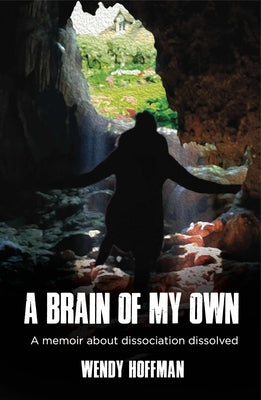 A Brain of My Own: A Memoir about Dissociation Dissolved by Hoffman, Wendy