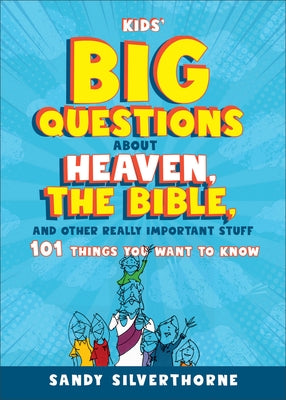 Kids' Big Questions about Heaven, the Bible, and Other Really Important Stuff: 101 Things You Want to Know by Silverthorne, Sandy